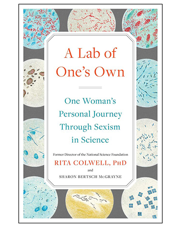 A Lab of One's Own: One Woman's Personal Journey through Sexism in Science. Former Director of the National Science Foundation. Rita Colwell, PhD and Sharon Bertsch McGrayne